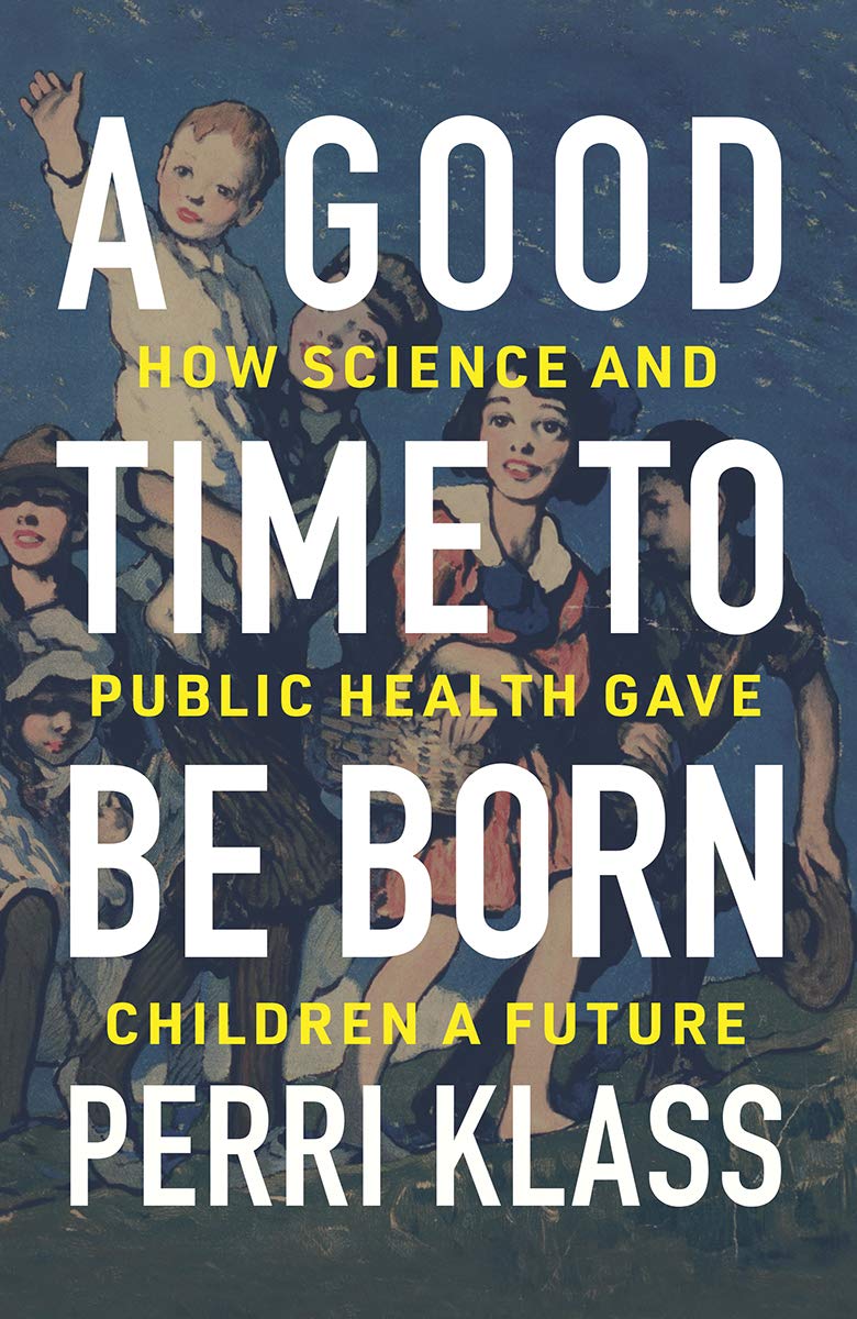 Image for "A Good Time to Be Born: How Science and Public Health Gave Children a Future"