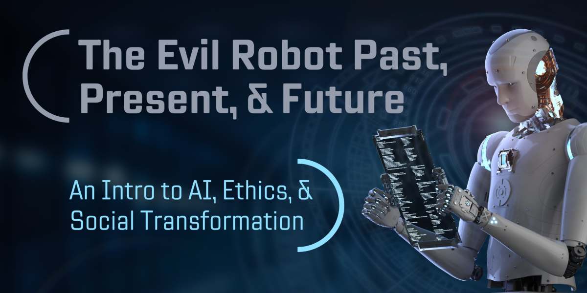 image of "The Evil Robot Past, Present, & Future: An Intro to AI, Ethics, & Social Transformation"